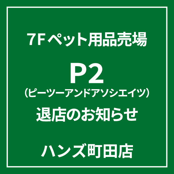 【町田店】７Fペット用品売場【P2】退店のお知らせ